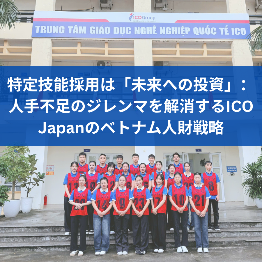 特定技能採用は「未来への投資」：人手不足のジレンマを解消するICO-Japanのベトナム人財戦略