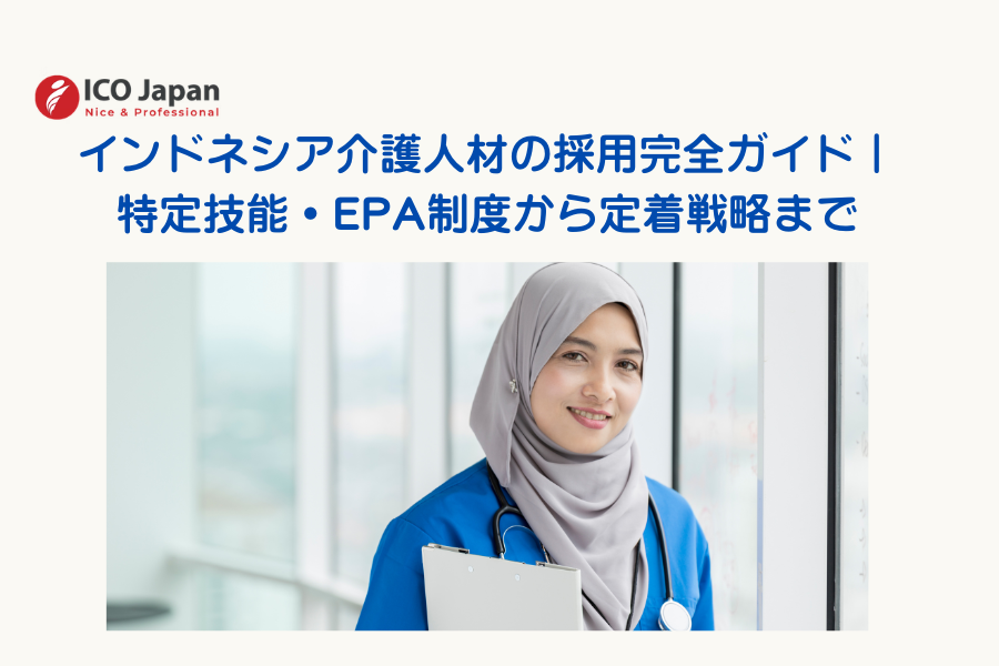 インドネシア介護人材の採用完全ガイド｜ 特定技能・EPA制度から定着戦略まで