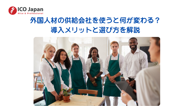 外国人材の供給会社を使うと何が変わる？導入メリットと選び方を解説